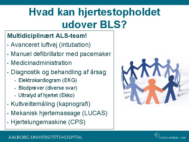 Hvad kan hjertestopholdet udover BLS? Multidiciplinært ALS-team! • Avanceret luftvej (intubation) • Manuel defibrillator