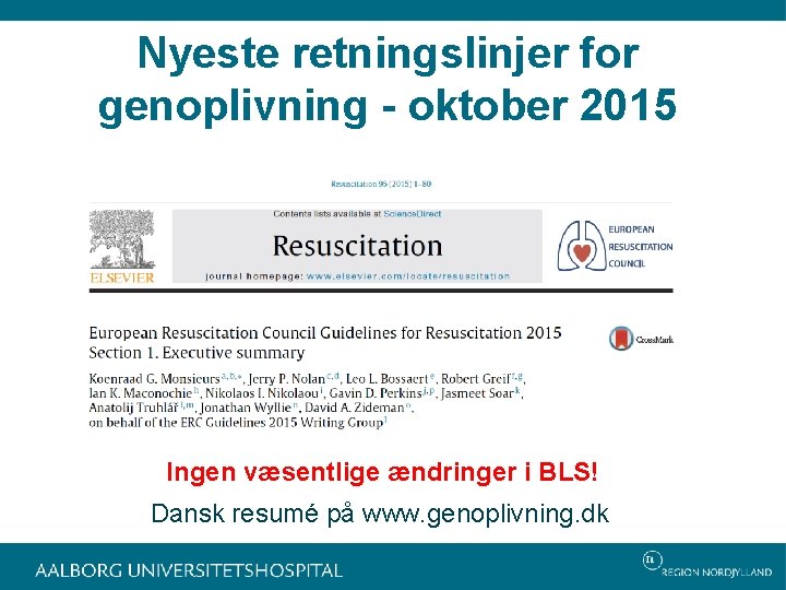 Nyeste retningslinjer for genoplivning - oktober 2015 Ingen væsentlige ændringer i BLS! Dansk resumé