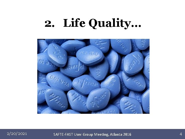 2. Life Quality… 2/20/2021 SAFTE-FAST User Group Meeting, Atlanta 2016 4 