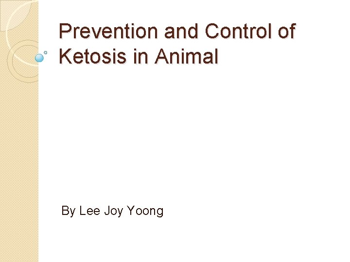 Prevention and Control of Ketosis in Animal By Lee Joy Yoong 