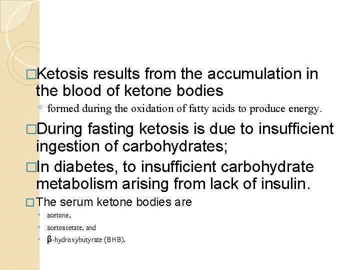 �Ketosis results from the accumulation in the blood of ketone bodies ◦ formed during