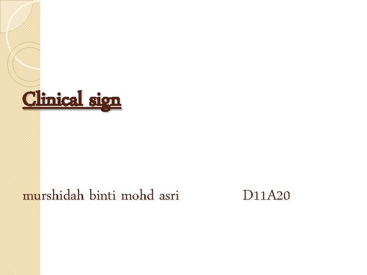 Clinical sign murshidah binti mohd asri D 11 A 20 