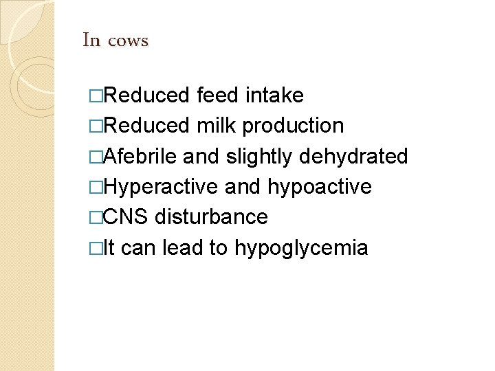 In cows �Reduced feed intake �Reduced milk production �Afebrile and slightly dehydrated �Hyperactive and