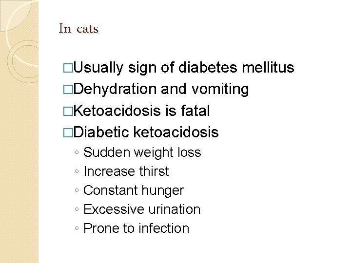 In cats �Usually sign of diabetes mellitus �Dehydration and vomiting �Ketoacidosis is fatal �Diabetic