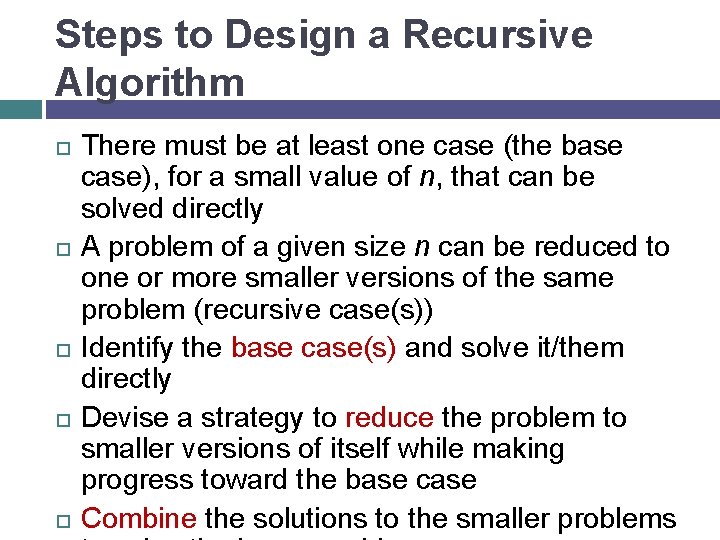 Steps to Design a Recursive Algorithm There must be at least one case (the