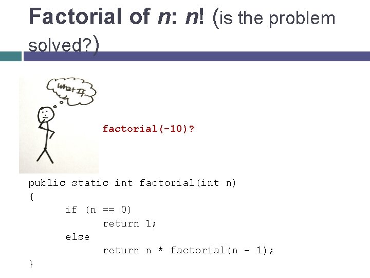 Factorial of n: n! (is the problem solved? ) factorial(-10)? public static int factorial(int