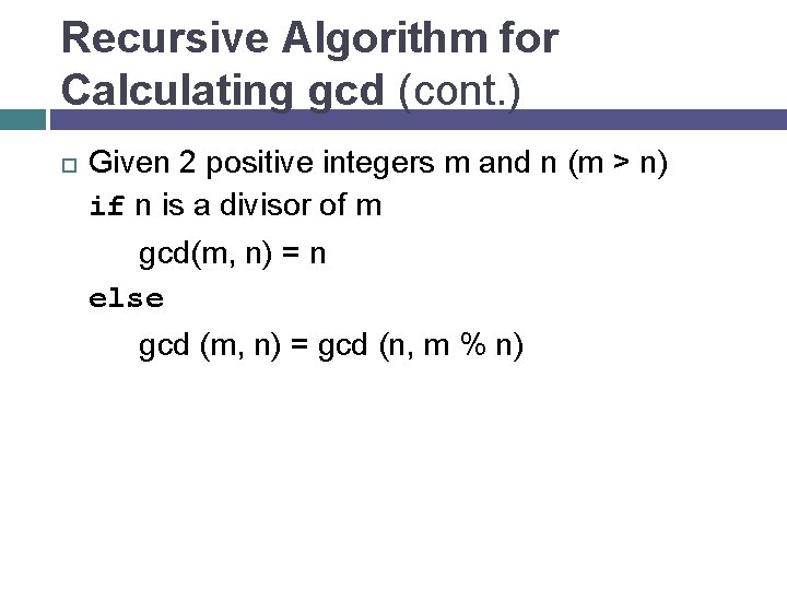 Recursive Algorithm for Calculating gcd (cont. ) Given 2 positive integers m and n