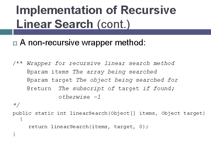 Implementation of Recursive Linear Search (cont. ) A non-recursive wrapper method: /** Wrapper for