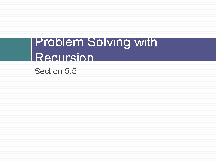 Problem Solving with Recursion Section 5. 5 