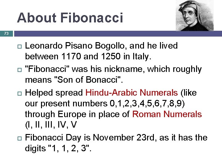 About Fibonacci 73 Leonardo Pisano Bogollo, and he lived between 1170 and 1250 in