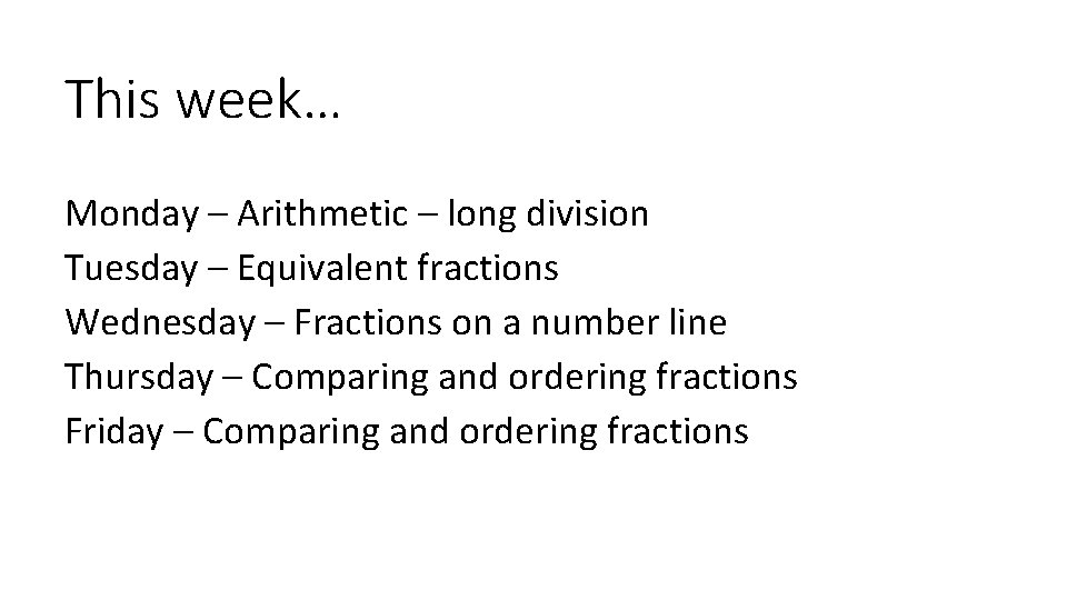 This week… Monday – Arithmetic – long division Tuesday – Equivalent fractions Wednesday –