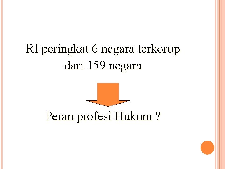 RI peringkat 6 negara terkorup dari 159 negara Peran profesi Hukum ? 