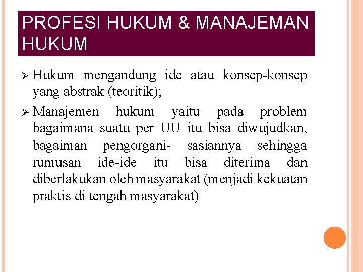 PROFESI HUKUM & MANAJEMAN HUKUM Ø Hukum mengandung ide atau konsep-konsep yang abstrak (teoritik);