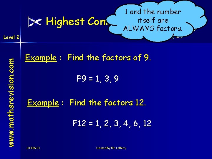Highest 1 and the number itself are Common Factor ALWAYS factors. www. mathsrevision. com