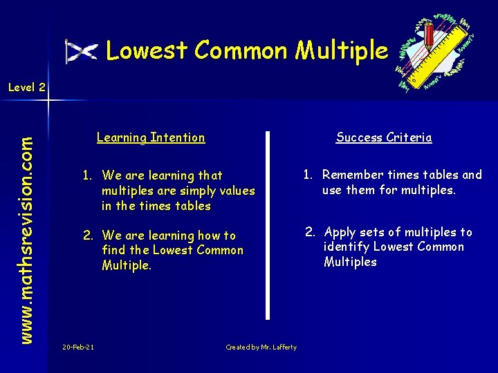 Lowest Common Multiple www. mathsrevision. com Level 2 Learning Intention Success Criteria 1. We