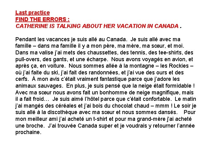 Last practice FIND THE ERRORS : CATHERINE IS TALKING ABOUT HER VACATION IN CANADA. Last practice FIND THE ERRORS : CATHERINE IS TALKING ABOUT HER VACATION IN CANADA.