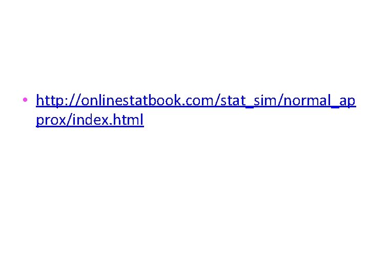  • http: //onlinestatbook. com/stat_sim/normal_ap prox/index. html 