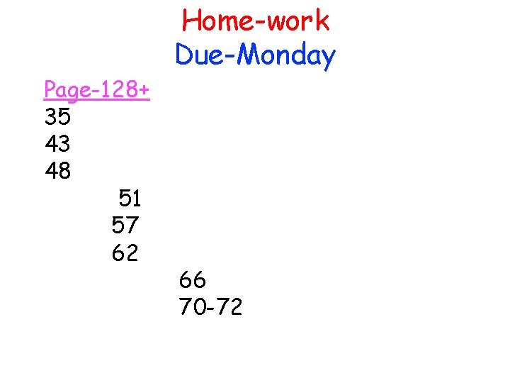 Home-work Due-Monday Page-128+ 35 43 48 51 57 62 66 70 -72 