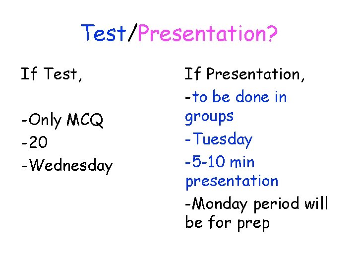 Test/Presentation? If Test, -Only MCQ -20 -Wednesday If Presentation, -to be done in groups