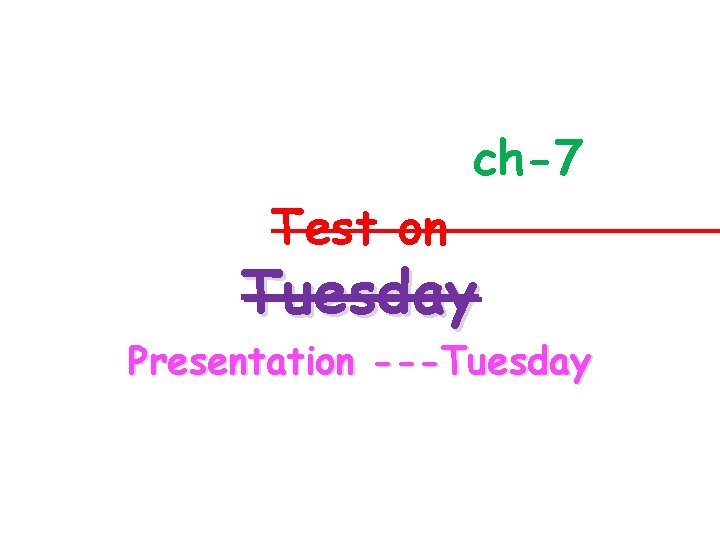 ch-7 Test on Tuesday Presentation ---Tuesday 