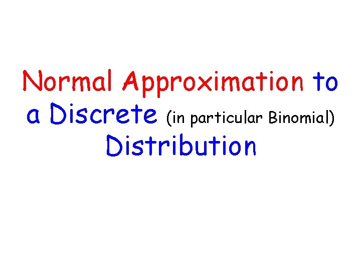 Normal Approximation to a Discrete (in particular Binomial) Distribution 
