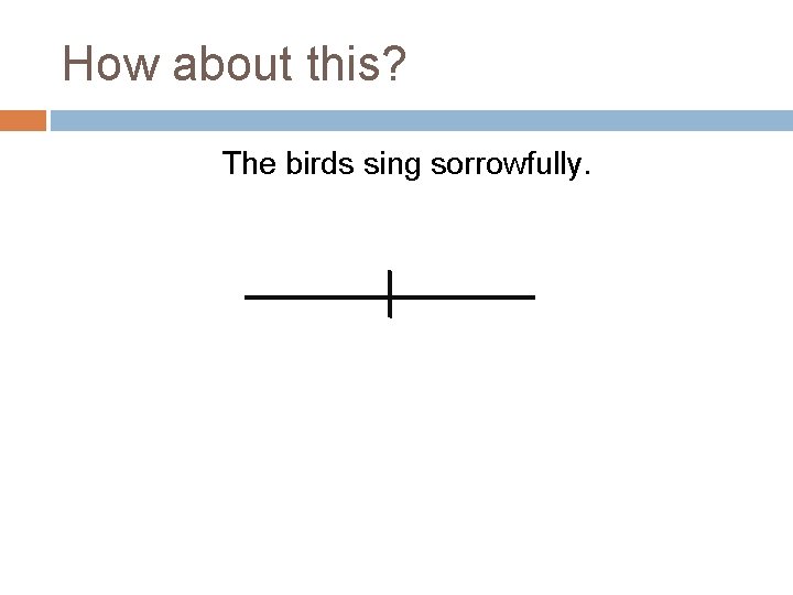 How about this? The birds sing sorrowfully. 