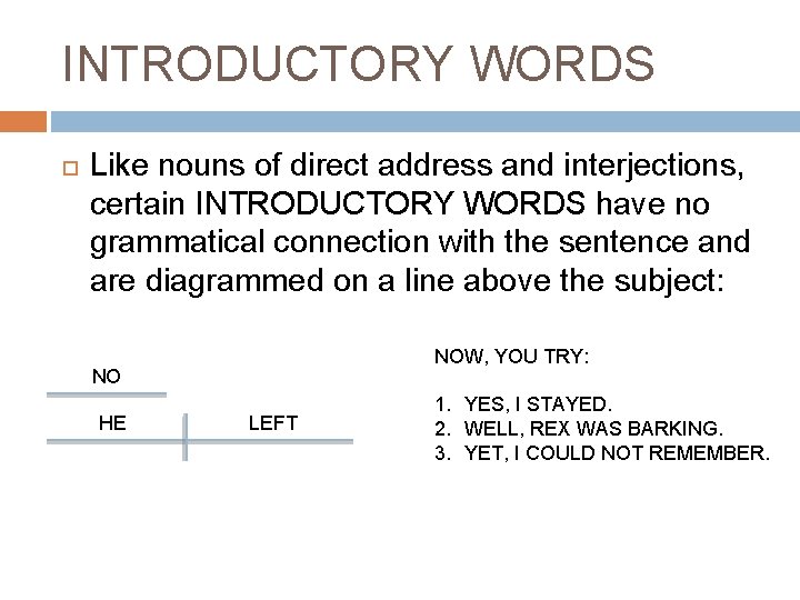 INTRODUCTORY WORDS Like nouns of direct address and interjections, certain INTRODUCTORY WORDS have no
