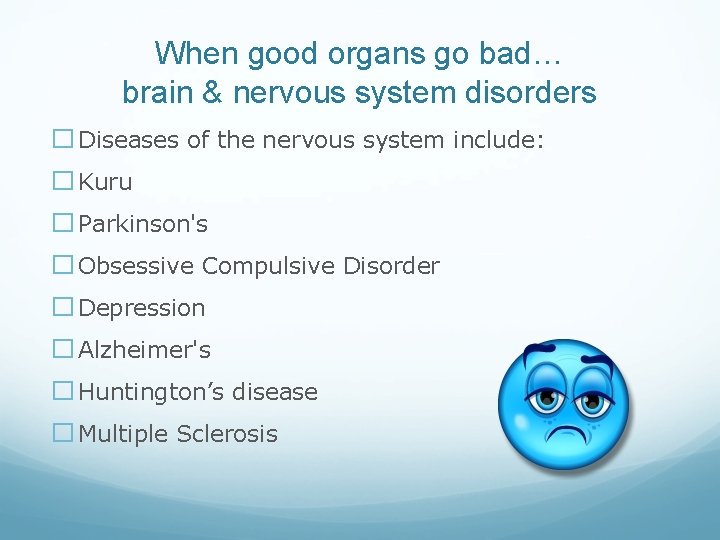 When good organs go bad… brain & nervous system disorders � Diseases of the