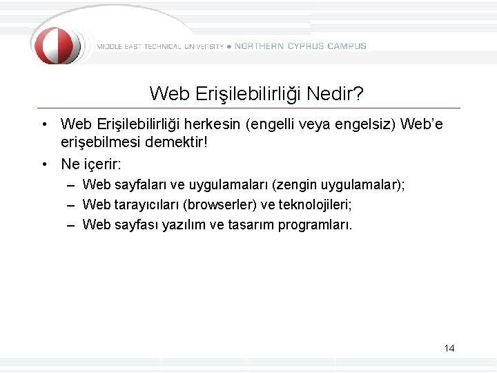 Web Erişilebilirliği Nedir? • Web Erişilebilirliği herkesin (engelli veya engelsiz) Web’e erişebilmesi demektir! •