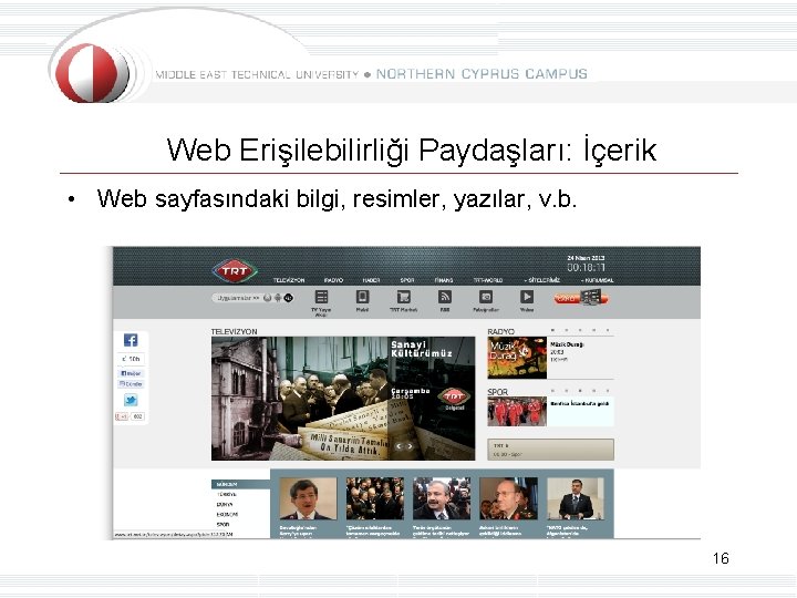 Web Erişilebilirliği Paydaşları: İçerik • Web sayfasındaki bilgi, resimler, yazılar, v. b. 16 