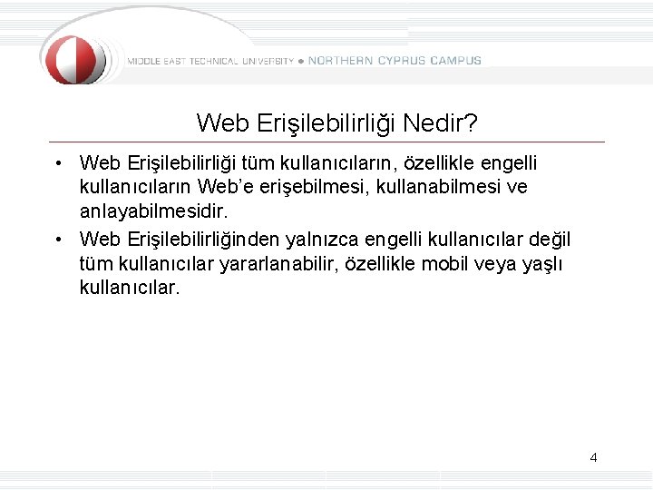 Web Erişilebilirliği Nedir? • Web Erişilebilirliği tüm kullanıcıların, özellikle engelli kullanıcıların Web’e erişebilmesi, kullanabilmesi