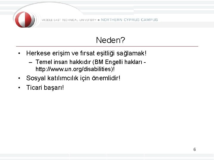 Neden? • Herkese erişim ve fırsat eşitliği sağlamak! – Temel insan hakkıdır (BM Engelli