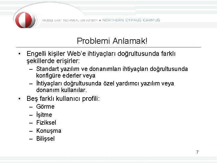 Problemi Anlamak! • Engelli kişiler Web’e ihtiyaçları doğrultusunda farklı şekillerde erişirler: – Standart yazılım