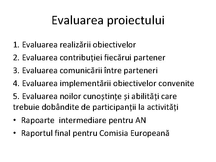 Evaluarea proiectului 1. Evaluarea realizării obiectivelor 2. Evaluarea contribuției fiecărui partener 3. Evaluarea comunicării