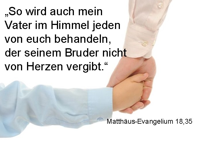 „So wird auch mein Vater im Himmel jeden von euch behandeln, der seinem Bruder „So wird auch mein Vater im Himmel jeden von euch behandeln, der seinem Bruder