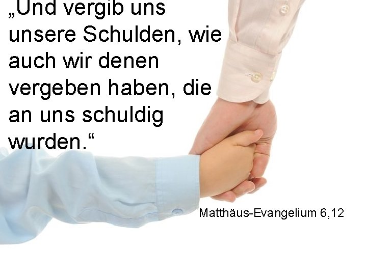 „Und vergib unsere Schulden, wie auch wir denen vergeben haben, die an uns schuldig „Und vergib unsere Schulden, wie auch wir denen vergeben haben, die an uns schuldig