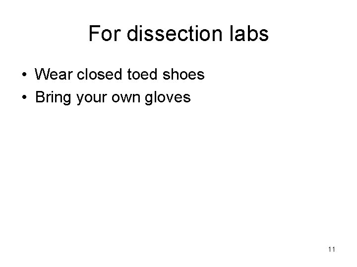 For dissection labs • Wear closed toed shoes • Bring your own gloves 11
