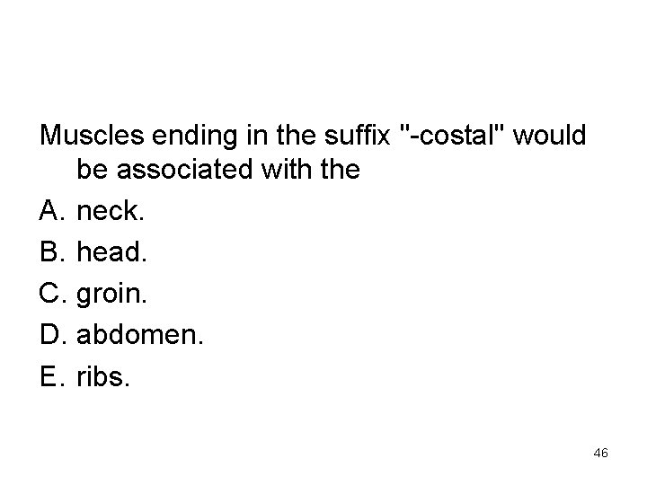 Muscles ending in the suffix "-costal" would be associated with the A. neck. B.