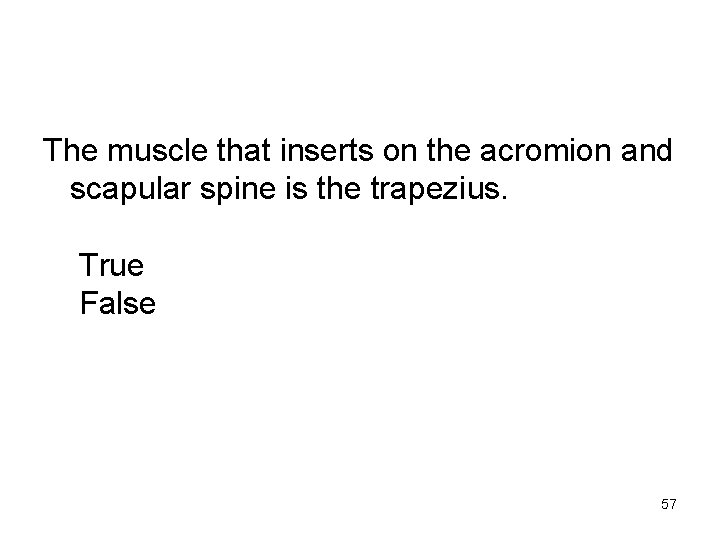 The muscle that inserts on the acromion and scapular spine is the trapezius. True