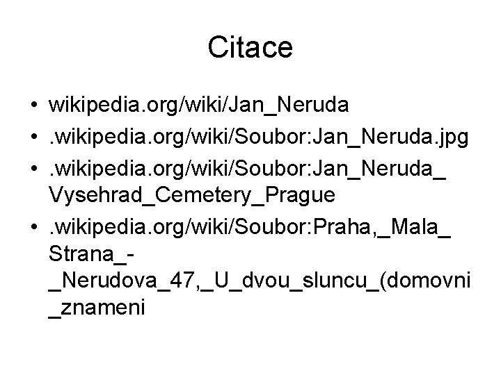 Citace • wikipedia. org/wiki/Jan_Neruda • . wikipedia. org/wiki/Soubor: Jan_Neruda. jpg • . wikipedia. org/wiki/Soubor: