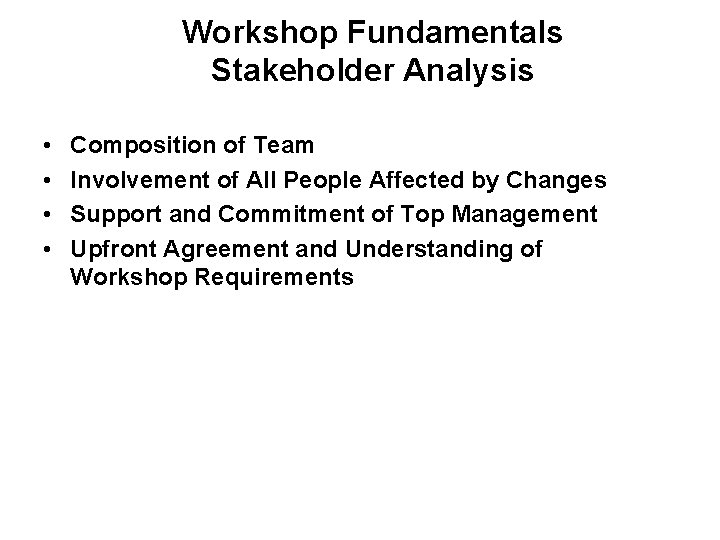 Workshop Fundamentals Stakeholder Analysis • • Composition of Team Involvement of All People Affected