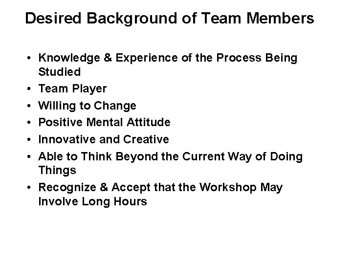 Desired Background of Team Members • Knowledge & Experience of the Process Being Studied