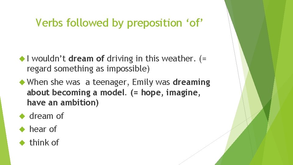 Verbs followed by preposition ‘of’ I wouldn’t dream of driving in this weather. (=