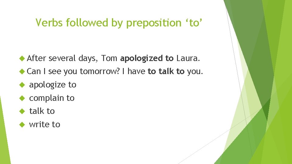 Verbs followed by preposition ‘to’ After Can several days, Tom apologized to Laura. I