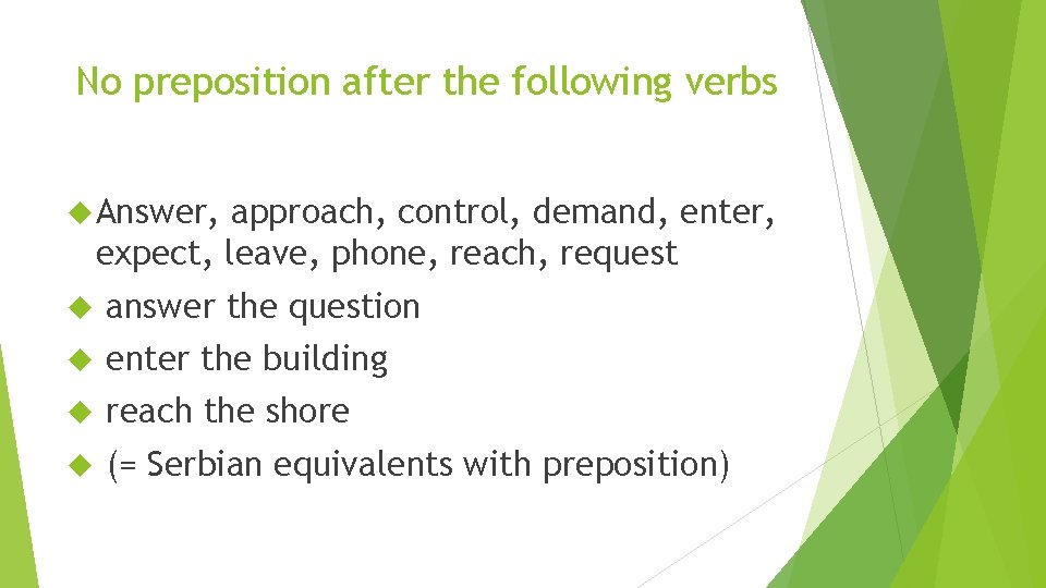 No preposition after the following verbs Answer, approach, control, demand, enter, expect, leave, phone,