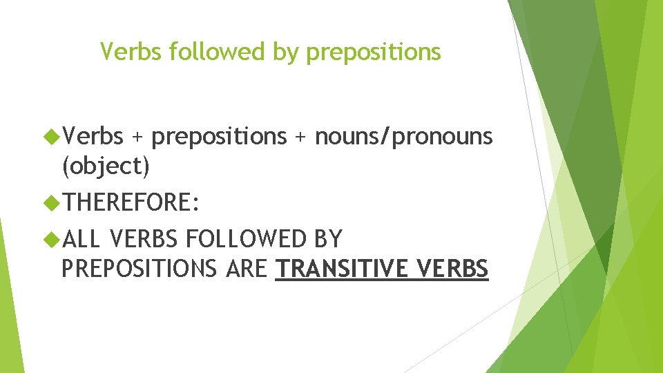 Verbs followed by prepositions Verbs + prepositions + nouns/pronouns (object) THEREFORE: ALL VERBS FOLLOWED