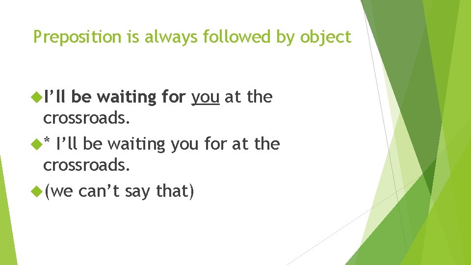 Preposition is always followed by object I’ll be waiting for you at the crossroads.