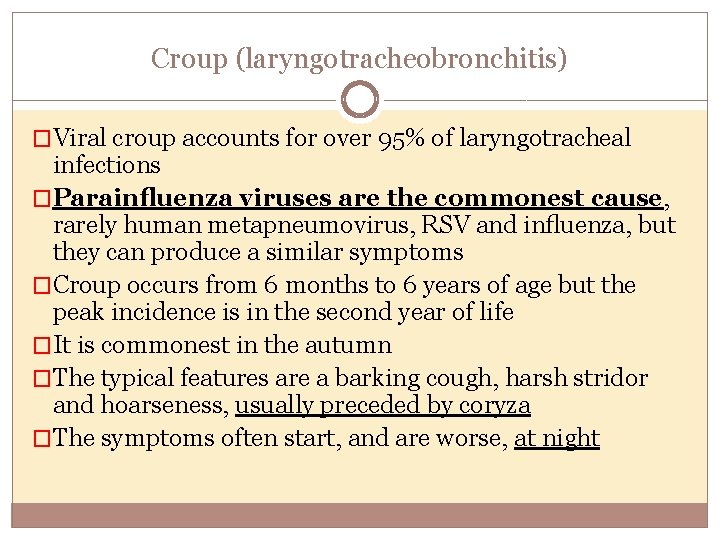 Croup (laryngotracheobronchitis) �Viral croup accounts for over 95% of laryngotracheal infections �Parainﬂuenza viruses are