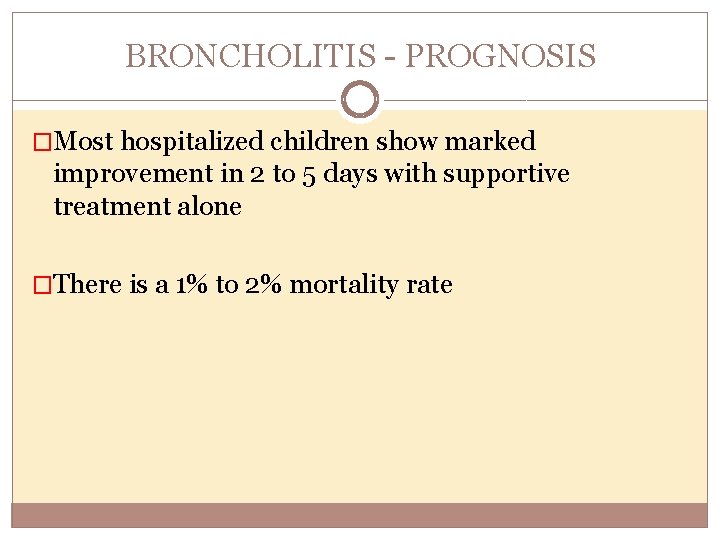 BRONCHOLITIS PROGNOSIS �Most hospitalized children show marked improvement in 2 to 5 days with