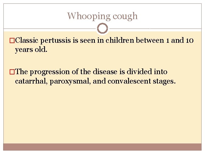 Whooping cough �Classic pertussis is seen in children between 1 and 10 years old.